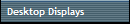 Desktop Displays