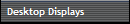 Desktop Displays